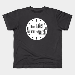 I Feel Naked Without My Watch Kids T-Shirt